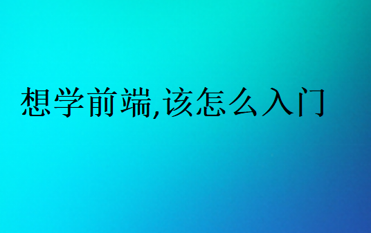 想學(xué)前端,該怎么入門