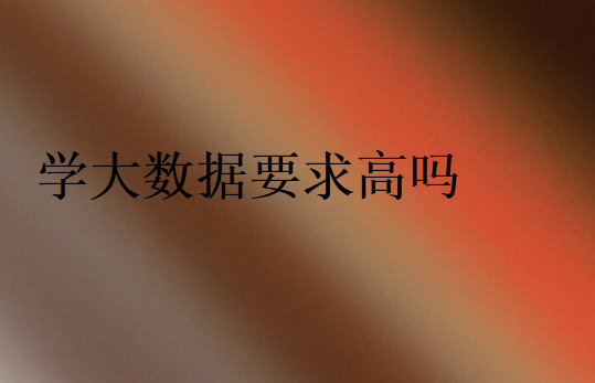 學(xué)大數(shù)據(jù)有什么要求