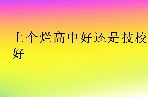 上個爛高中好還是技校好